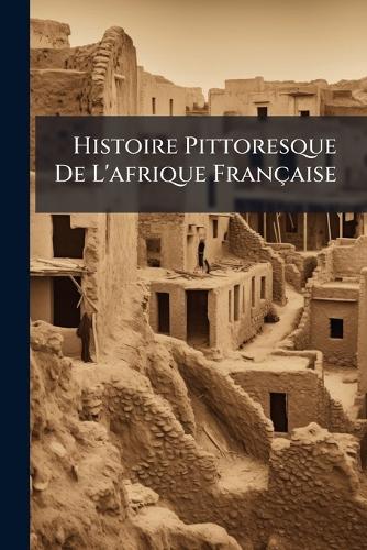 Histoire Pittoresque De L'afrique Française cover