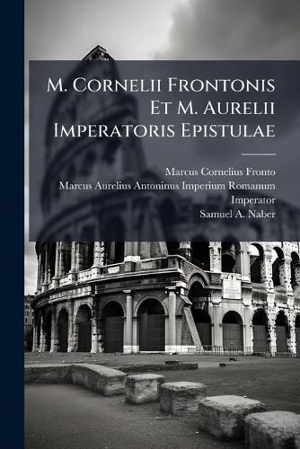 M. Cornelii Frontonis Et M. Aurelii Imperatoris Epistulae cover