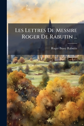 Les Lettres De Messire Roger De Rabutin ... cover