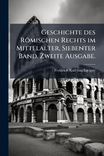 Geschichte des Römischen Rechts im Mittelalter, Siebenter Band. Zweite cover