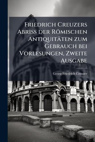 Friedrich Creuzers Abriss der Römischen Antiquitäten zum Gebrauch bei cover