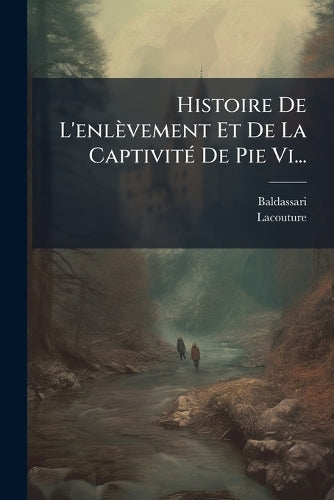 Histoire De L'enlèvement Et De La CaptivitÃ(c) De Pie Vi... cover
