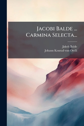 Jacobi Balde ... Carmina Selecta... cover