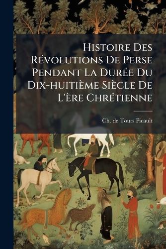 Histoire Des RÃ(c)volutions De Perse Pendant La DurÃ(c)e Du Dix-huitiè cover