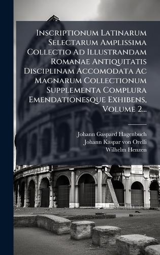 Inscriptionum Latinarum Selectarum Amplissima Collectio Ad Illustranda cover