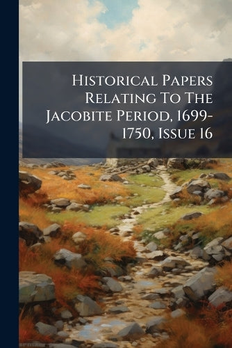 Historical Papers Relating To The Jacobite Period, 1699-1750, Issue 16 cover
