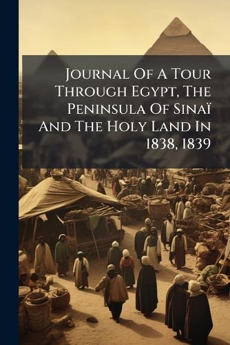 Journal Of A Tour Through Egypt, The Peninsula Of Sinaï And The Holy L cover
