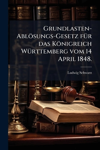Grundlasten-Ablösungs-Gesetz fÃ1/4r das Königreich WÃ1/4rttemberg vom cover