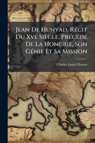 Jean De Hunyad, RÃ(c)cit Du Xve Siècle, PrÃ(c)cÃ(c)dÃ(c) De La Hongrie cover