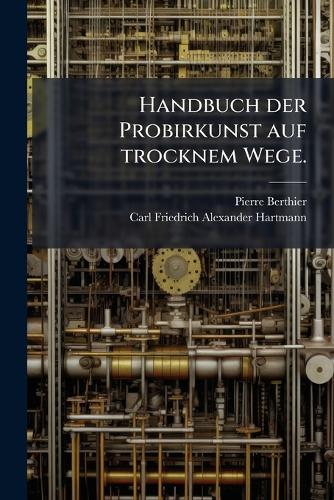 Handbuch der Probirkunst auf trocknem Wege. cover