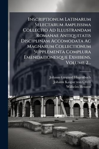 Inscriptionum Latinarum Selectarum Amplissima Collectio Ad Illustranda cover