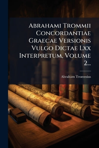 Abrahami Trommii Concordantiae Graecae Versionis Vulgo Dictae Lxx Inte cover