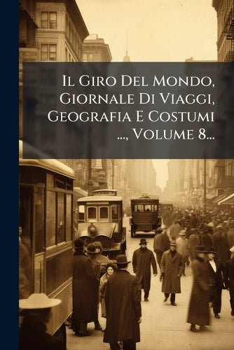 Il Giro Del Mondo, Giornale Di Viaggi, Geografia E Costumi ..., Volume cover