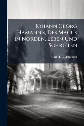 Johann Georg Hamann's, Des Magus In Norden, Leben Und Schriften cover
