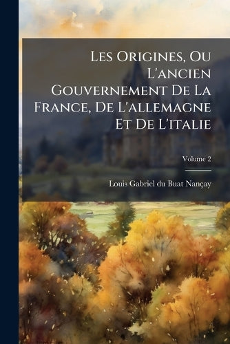 Les Origines, Ou L'ancien Gouvernement De La France, De L'allemagne Et cover