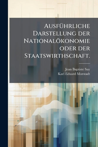 AusfÃ1/4hrliche Darstellung der Nationalökonomie oder der Staatswirths cover