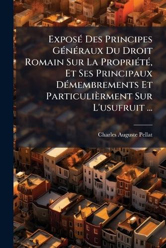 ExposÃ(c) Des Principes GÃ(c)nÃ(c)raux Du Droit Romain Sur La PropriÃ( cover