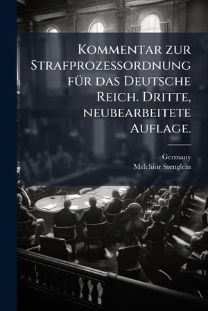 Kommentar zur Strafprozessordnung fÃ1/4r das Deutsche Reich. Dritte, neubearbeitete Auflage.