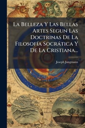La Belleza Y Las Bellas Artes Segun Las Doctrinas De La FilosofÃ-a Soc cover