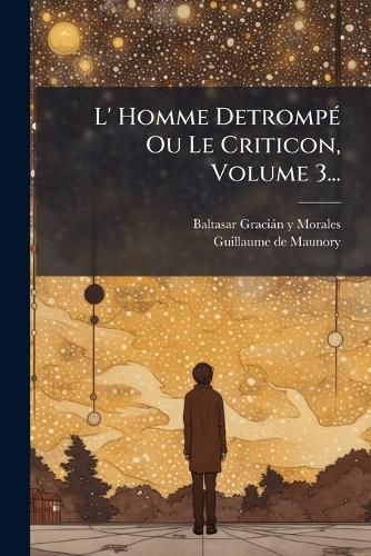 L' Homme DetrompÃ(c) Ou Le Criticon, Volume 3... cover