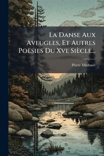 La Danse Aux Aveugles, Et Autres Poësies Du Xve Siècle... cover