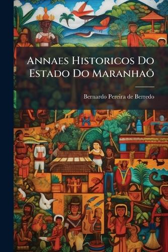 Annaes Historicos Do Estado Do MaranhaÃµ cover