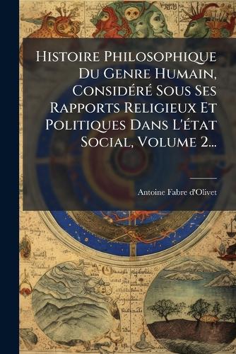 Histoire Philosophique Du Genre Humain, ConsidÃ(c)rÃ(c) Sous Ses Rappo cover