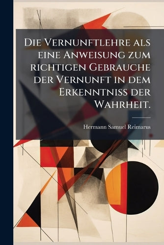 Die Vernunftlehre als eine Anweisung zum richtigen Gebrauche der Vernu cover