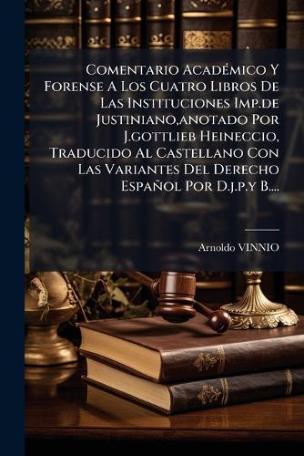 Comentario AcadÃ(c)mico Y Forense A Los Cuatro Libros De Las Instituci cover