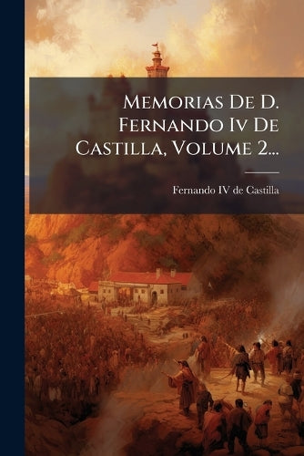 Memorias De D. Fernando Iv De Castilla, Volume 2... cover