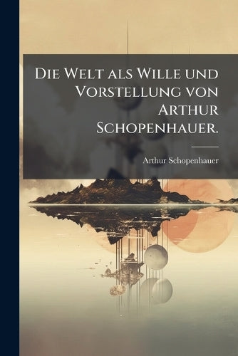 Die Welt als Wille und Vorstellung von Arthur Schopenhauer. cover