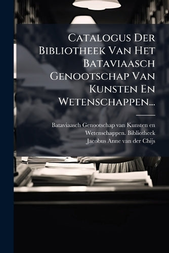 Catalogus Der Bibliotheek Van Het Bataviaasch Genootschap Van Kunsten cover