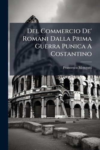 Del Commercio De' Romani Dalla Prima Guerra Punica A Costantino cover