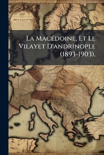 La MacÃ(c)doine, Et Le Vilayet D'andrinople (1893-1903). cover
