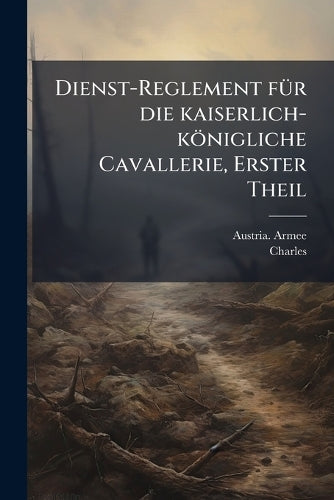 Dienst-Reglement fÃ1/4r die kaiserlich-königliche Cavallerie, Erster T cover