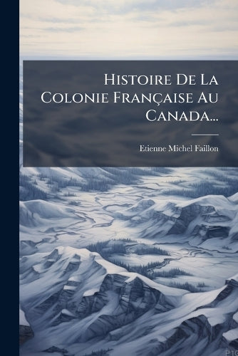 Histoire De La Colonie Française Au Canada... cover