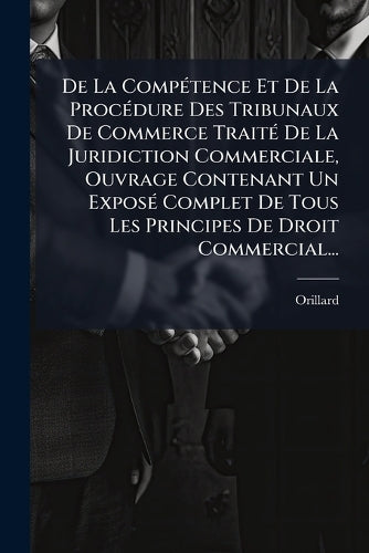 De La CompÃ(c)tence Et De La ProcÃ(c)dure Des Tribunaux De Commerce Tr cover