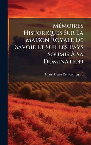 MÃ(c)moires Historiques Sur La Maison Royale De Savoie Et Sur Les Pays cover