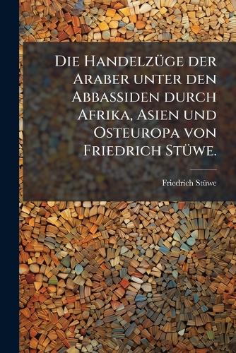 Die HandelzÃ1/4ge der Araber unter den Abbassiden durch Afrika, Asien cover