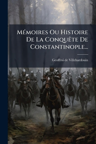 MÃ(c)moires Ou Histoire De La ConquÃate De Constantinople... cover