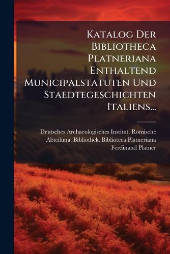 Katalog Der Bibliotheca Platneriana Enthaltend Municipalstatuten Und S cover