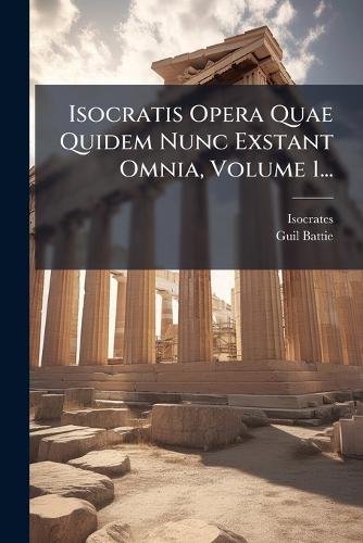 Isocratis Opera Quae Quidem Nunc Exstant Omnia, Volume 1... cover