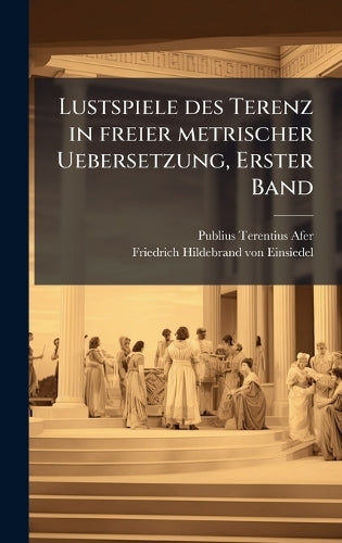 Lustspiele des Terenz in freier metrischer Uebersetzung, Erster Band cover