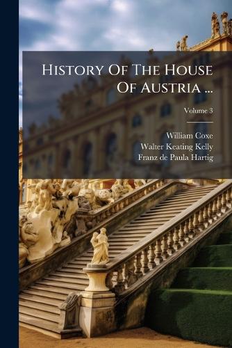 History Of The House Of Austria ... cover
