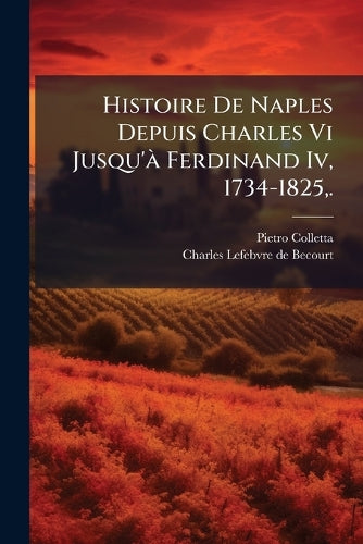 Histoire De Naples Depuis Charles Vi Jusqu'Ã Ferdinand Iv, 1734-1825, cover