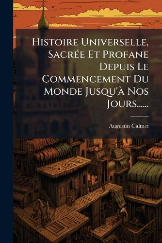 Histoire Universelle, SacrÃ(c)e Et Profane Depuis Le Commencement Du M cover
