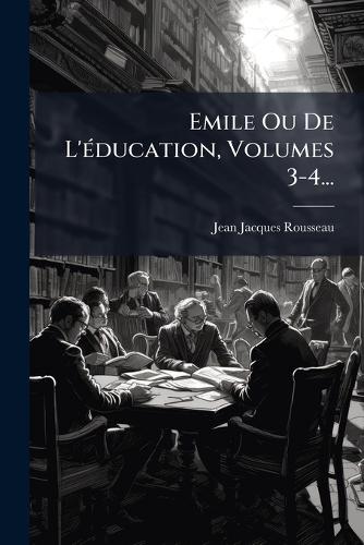 Emile Ou De L'Ã(c)ducation, Volumes 3-4... cover