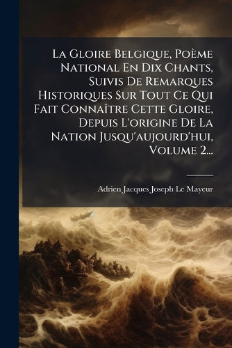 La Gloire Belgique, Poème National En Dix Chants, Suivis De Remarques cover