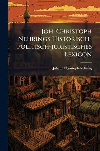 Joh. Christoph Nehrings Historisch-politisch-juristisches Lexicon cover