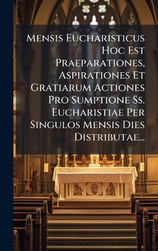 Mensis Eucharisticus Hoc Est Praeparationes, Aspirationes Et Gratiarum cover